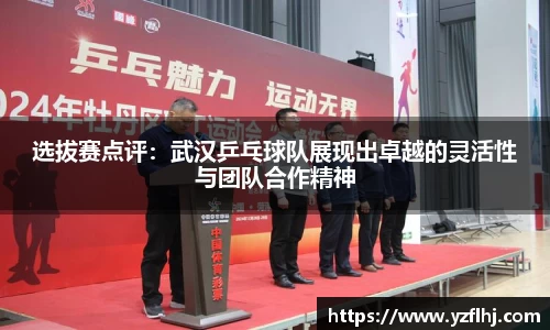选拔赛点评：武汉乒乓球队展现出卓越的灵活性与团队合作精神