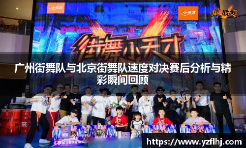 广州街舞队与北京街舞队速度对决赛后分析与精彩瞬间回顾